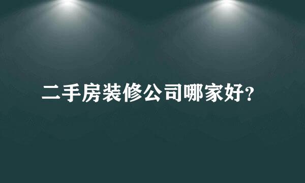 二手房装修公司哪家好？