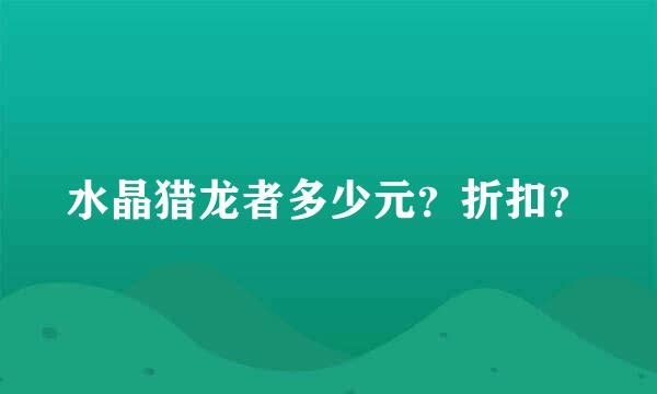 水晶猎龙者多少元？折扣？