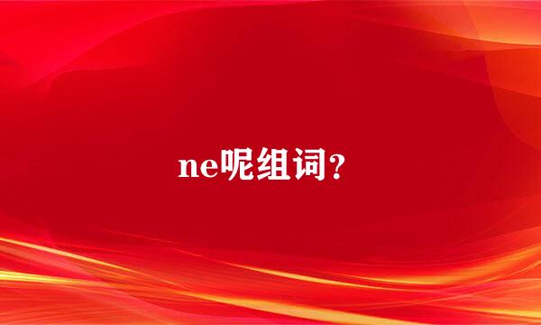 ne呢组词？