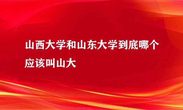 山西大学和山东大学到底哪个应该叫山大