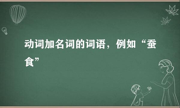 动词加名词的词语，例如“蚕食”