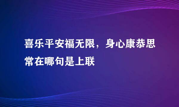 喜乐平安福无限，身心康恭思常在哪句是上联