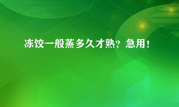 冻饺一般蒸多久才熟？急用！