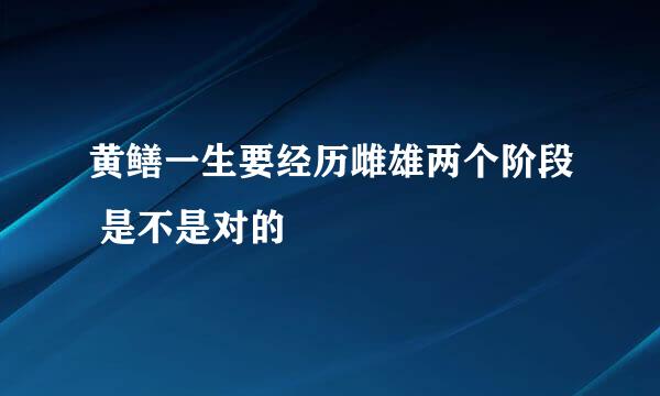 黄鳝一生要经历雌雄两个阶段 是不是对的