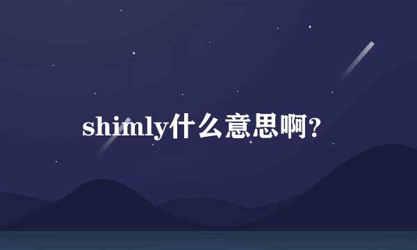 shimly什么意思啊？