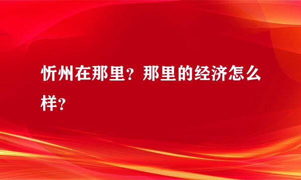 忻州在那里？那里的经济怎么样？