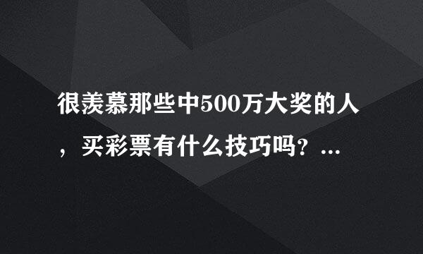 很羡慕那些中500万大奖的人，买彩票有什么技巧吗？如何提高中奖率？？？