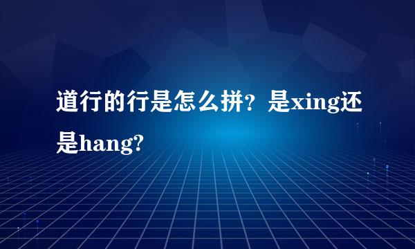 道行的行是怎么拼？是xing还是hang?