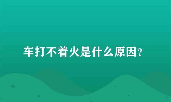 车打不着火是什么原因？