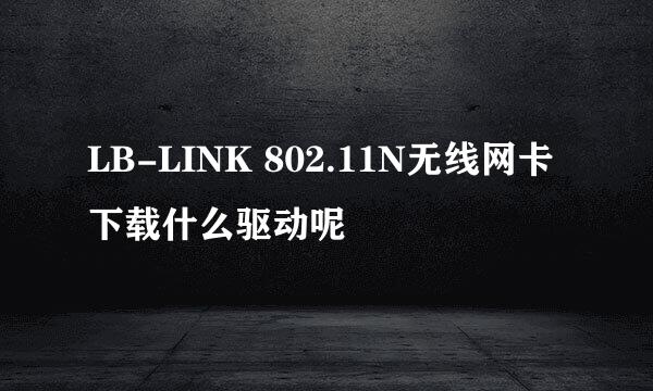 LB-LINK 802.11N无线网卡下载什么驱动呢