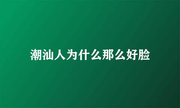 潮汕人为什么那么好脸