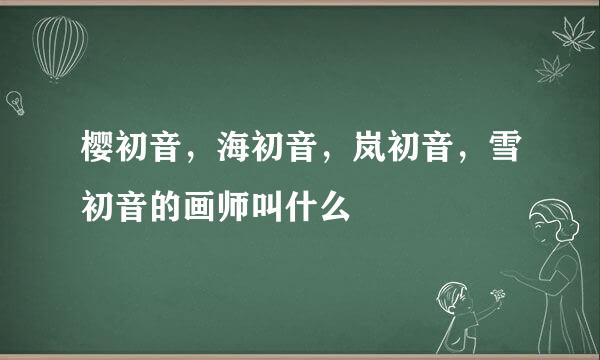 樱初音，海初音，岚初音，雪初音的画师叫什么