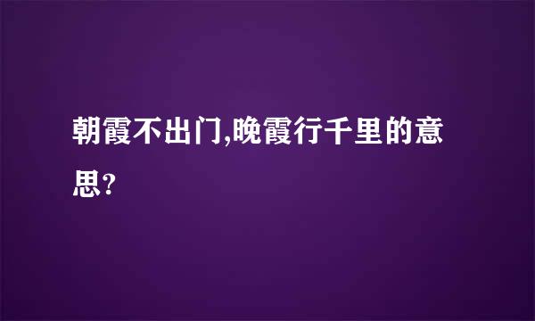 朝霞不出门,晚霞行千里的意思?