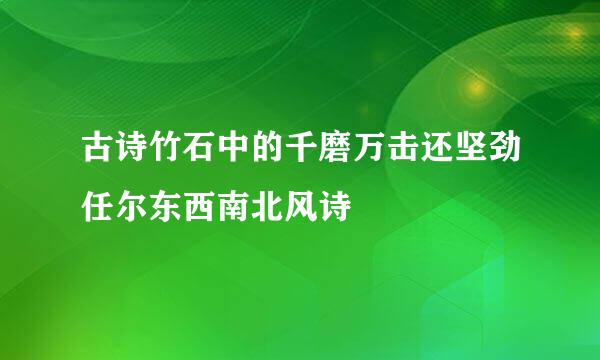 古诗竹石中的千磨万击还坚劲任尔东西南北风诗