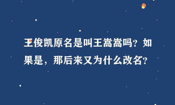 王俊凯原名是叫王嵩嵩吗？如果是，那后来又为什么改名？