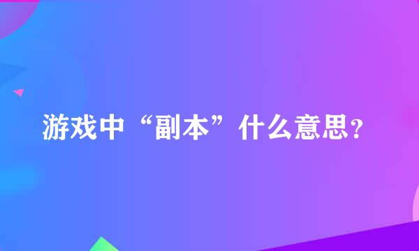 游戏中“副本”什么意思？