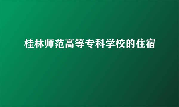 桂林师范高等专科学校的住宿