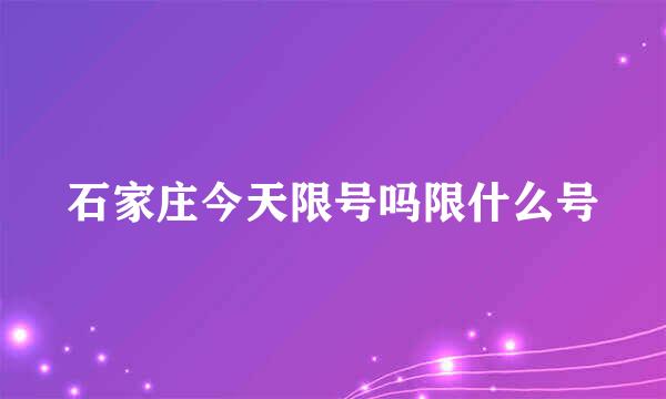 石家庄今天限号吗限什么号