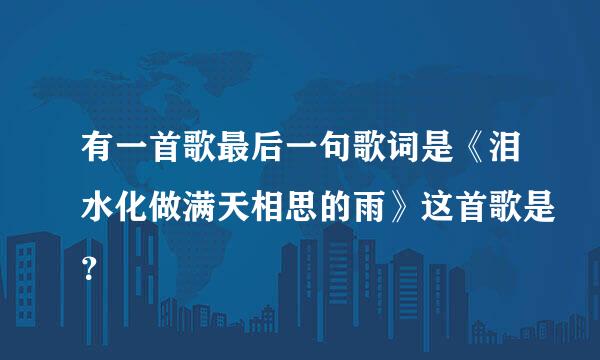 有一首歌最后一句歌词是《泪水化做满天相思的雨》这首歌是？