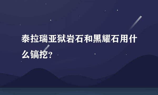 泰拉瑞亚狱岩石和黑耀石用什么镐挖？