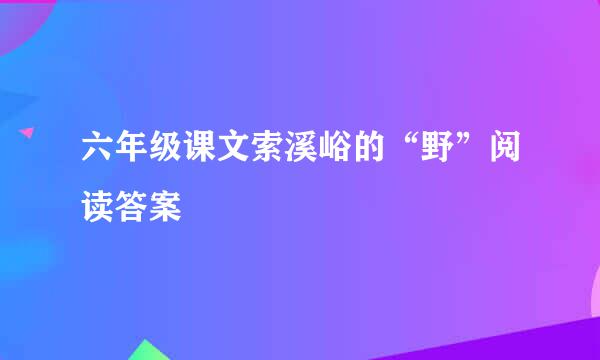 六年级课文索溪峪的“野”阅读答案