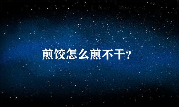 煎饺怎么煎不干？