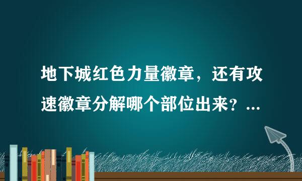 地下城红色力量徽章，还有攻速徽章分解哪个部位出来？它各自镶嵌在哪里？请详细谈。