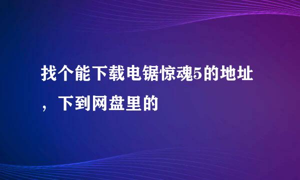 找个能下载电锯惊魂5的地址，下到网盘里的