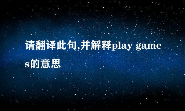 请翻译此句,并解释play games的意思