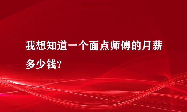 我想知道一个面点师傅的月薪多少钱?