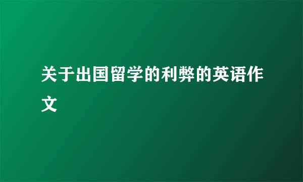 关于出国留学的利弊的英语作文