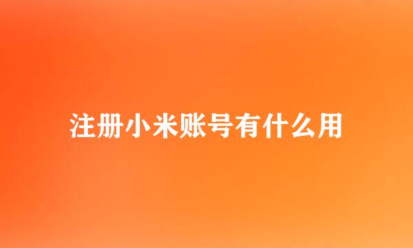 注册小米账号有什么用