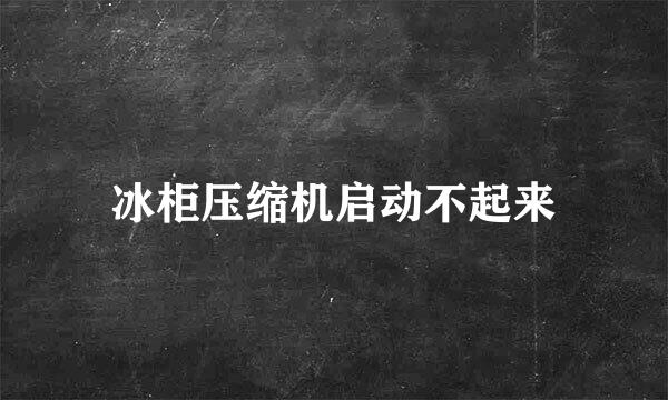 冰柜压缩机启动不起来