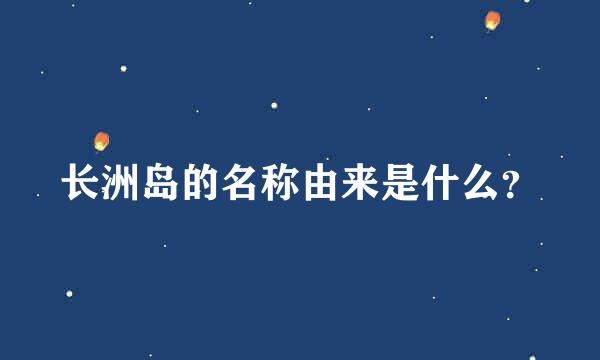 长洲岛的名称由来是什么？