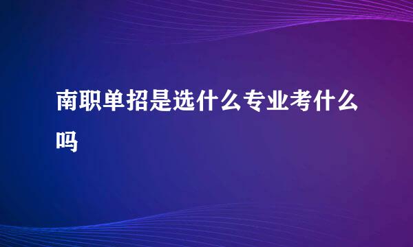 南职单招是选什么专业考什么吗