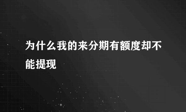 为什么我的来分期有额度却不能提现