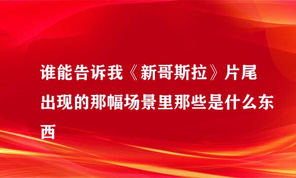 谁能告诉我《新哥斯拉》片尾出现的那幅场景里那些是什么东西