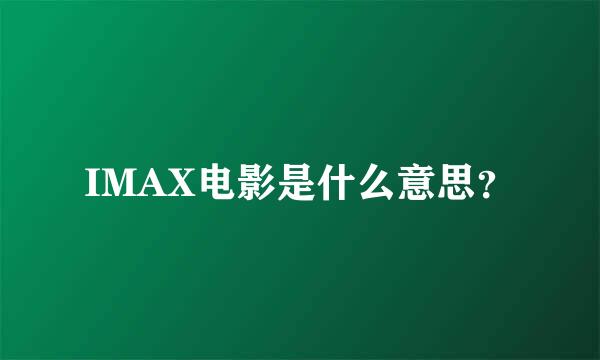 IMAX电影是什么意思？