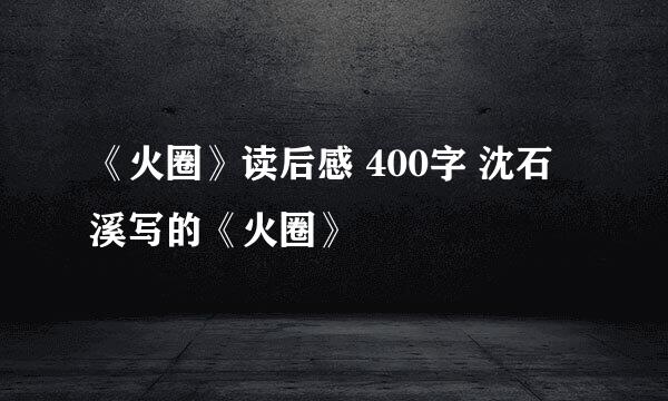 《火圈》读后感 400字 沈石溪写的《火圈》