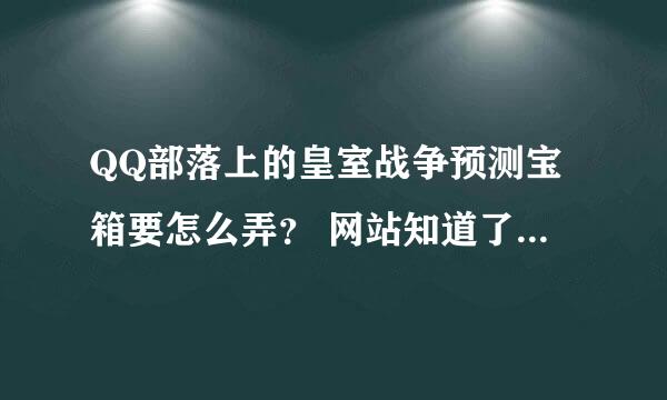 QQ部落上的皇室战争预测宝箱要怎么弄？ 网站知道了，想知道具体步骤