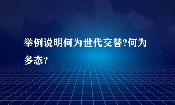 举例说明何为世代交替?何为多态?