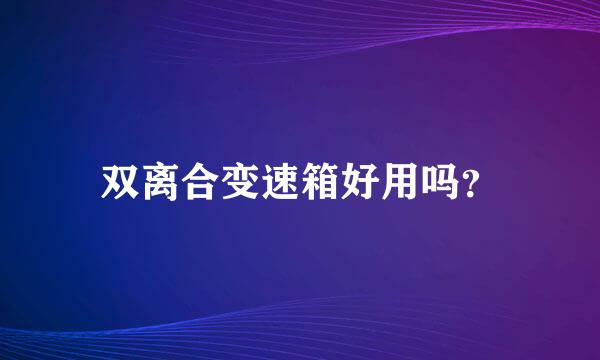 双离合变速箱好用吗？