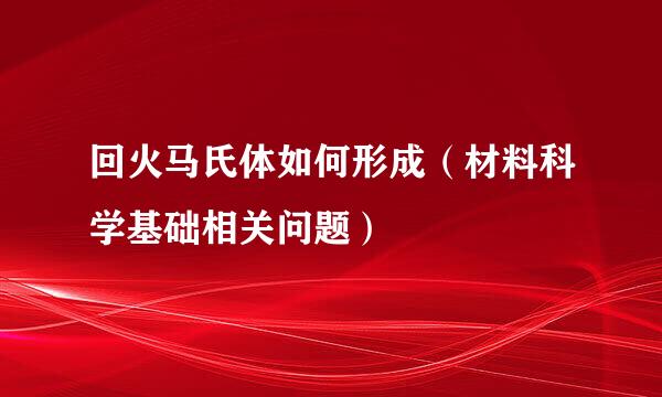 回火马氏体如何形成（材料科学基础相关问题）