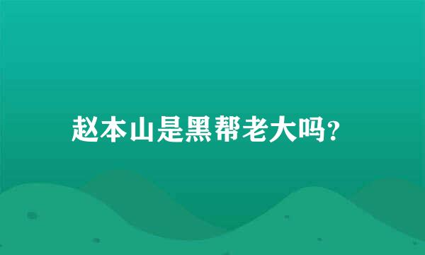 赵本山是黑帮老大吗？