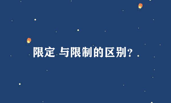 限定 与限制的区别？