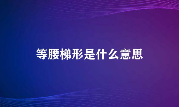 等腰梯形是什么意思