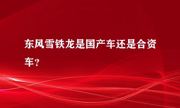 东风雪铁龙是国产车还是合资车？