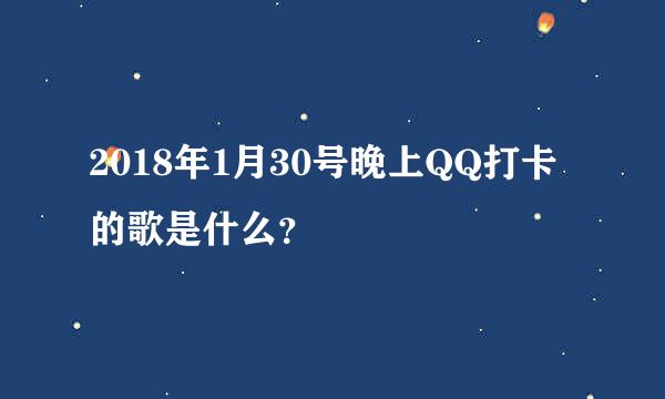 2018年1月30号晚上QQ打卡的歌是什么？