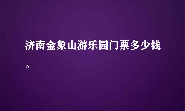 济南金象山游乐园门票多少钱。