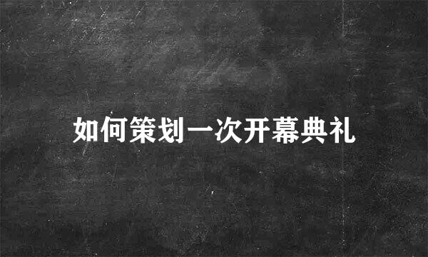 如何策划一次开幕典礼